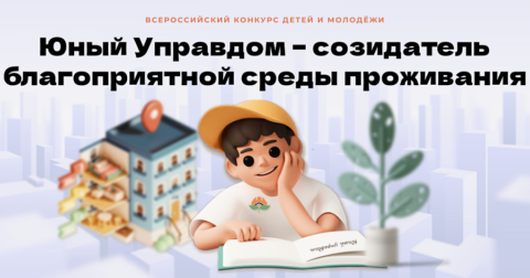 Прием заявок на IV Всероссийский конкурс детей и молодёжи «Юный Управдом – созидатель благоприятной среды проживания» продолжается.